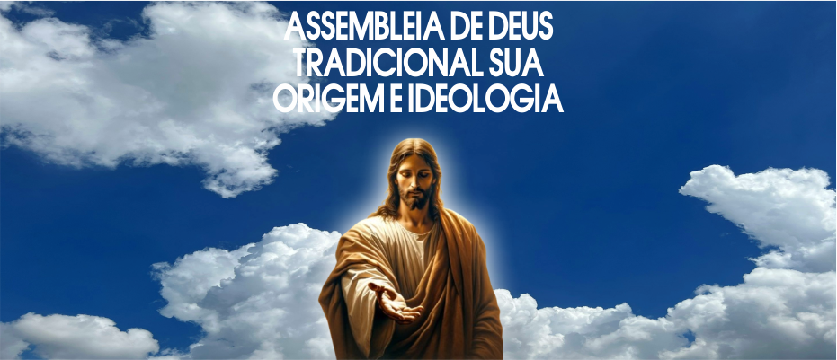 Assembleia de DEUS Tradicional sua origem e ideologia